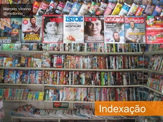 Marcelo Vitorino 
@mvitorino_ 
Indexação 
 