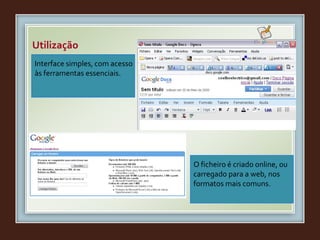 Interface simples, com acesso
às ferramentas essenciais.
O ficheiro é criado online, ou
carregado para a web, nos
formatos mais comuns.
Utilização
 