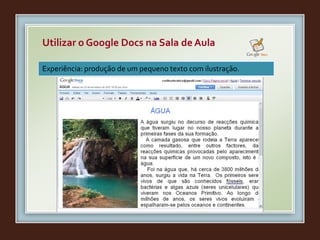 Utilizar o Google Docs na Sala de Aula
Experiência: produção de um pequeno texto com ilustração.
 