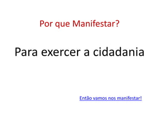 Por que Manifestar?

Para exercer a cidadania

Então vamos nos manifestar!

 