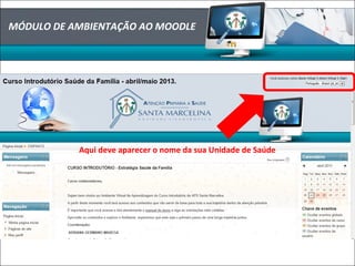 Aqui deve aparecer o nome da sua Unidade de Saúde
MÓDULO DE AMBIENTAÇÃO AO MOODLE
 