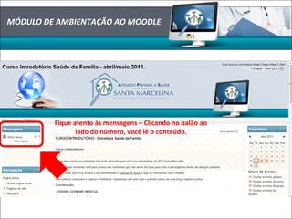 Fique atento às mensagens – Clicando no balão ao
lado do número, você lê o conteúdo.
MÓDULO DE AMBIENTAÇÃO AO MOODLE
 