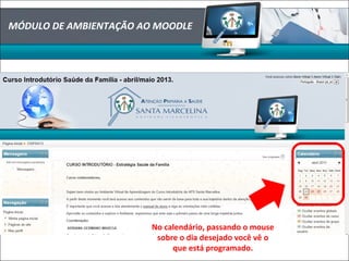 No calendário, passando o mouse
sobre o dia desejado você vê o
que está programado.
MÓDULO DE AMBIENTAÇÃO AO MOODLE
 