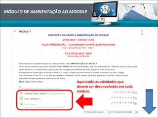 Aqui estão as atividades que
devem ser desenvolvidas em cada
módulo
MÓDULO DE AMBIENTAÇÃO AO MOODLE
 