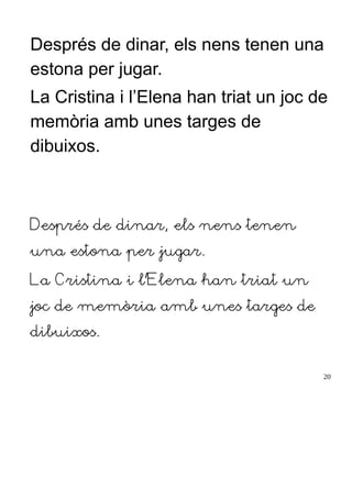 Després de dinar, els nens tenen una
estona per jugar.
La Cristina i l’Elena han triat un joc de
memòria amb unes targes de
dibuixos.
Després de dinar, els nens tenen
una estona per jugar.
La Cristina i l’Elena han triat un
joc de memòria amb unes targes de
dibuixos.
20
 