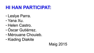 - Leslye Parra.
- Yana Xu.
- Helen Castro.
- Óscar Gutiérrez.
- Mérouane Chouieb.
- Kiading Diakite
Maig 2015
HI HAN PARTICIPAT:
 