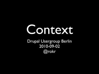 Context
Drupal Usergroup Berlin
      2010-09-02
        @rokr
 