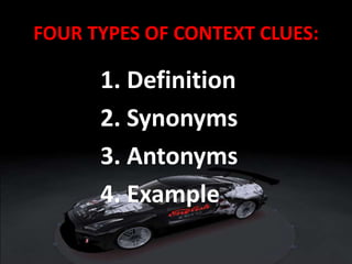 FOUR TYPES OF CONTEXT CLUES:
1. Definition
2. Synonyms
3. Antonyms
4. Example
 