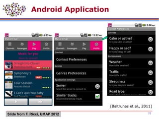 Android Application
[Baltrunas et al., 2011]
77Slide from F. Ricci, UMAP 2012
 