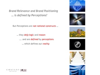 Brand Relevance and Brand Positioning    … is defined by Perceptions?  But Perceptions are  not rational constructs  …  …  they  defy   logic  and  reason  … . and are  defined  by  perceptions …  which defines our  reality 