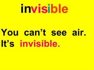 invisible
You can’t see air.
It’s invisible.
 