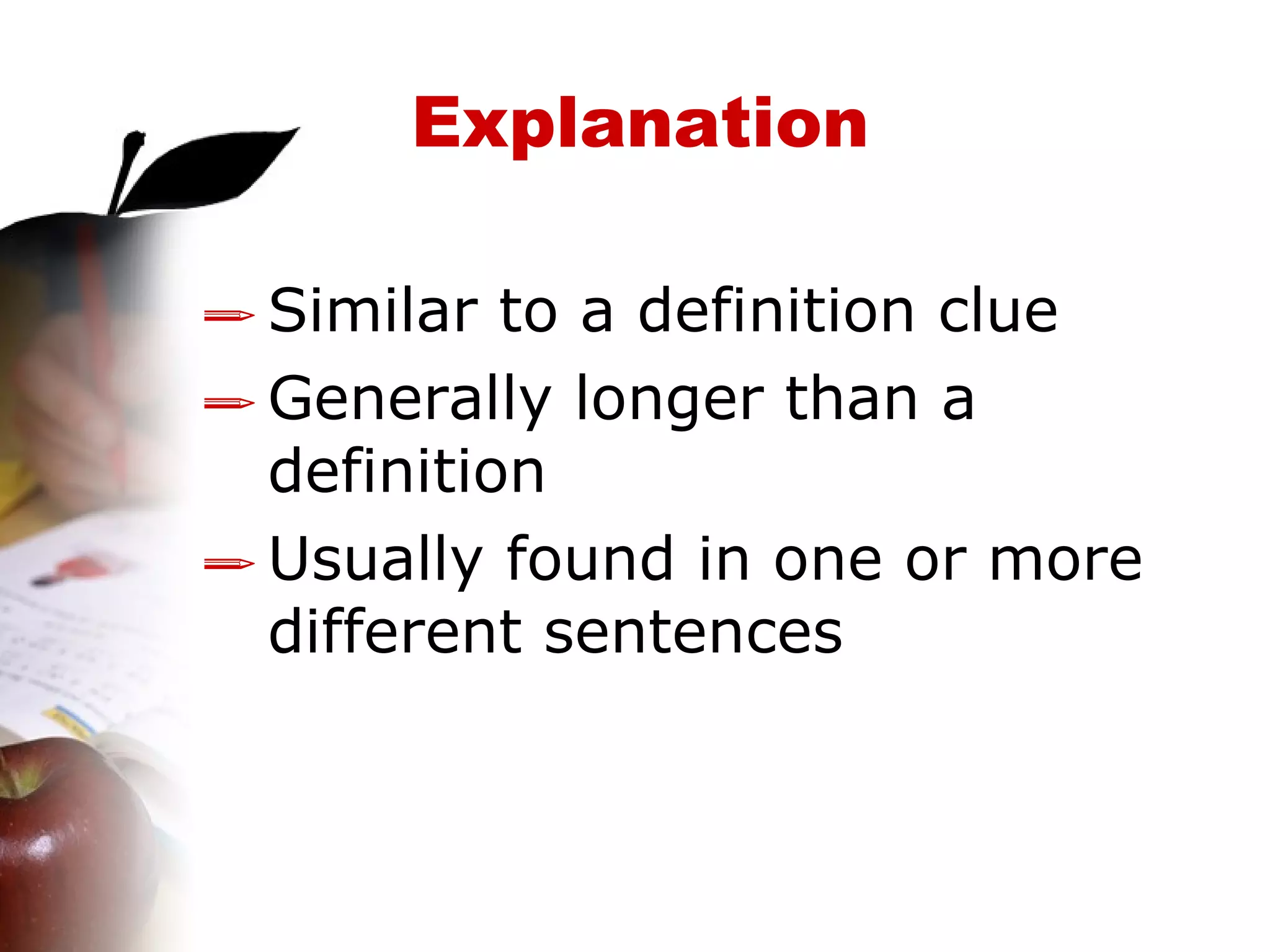 Explanation Similar to a definition clue Generally longer than a definition  Usually found in one or more different sentences 