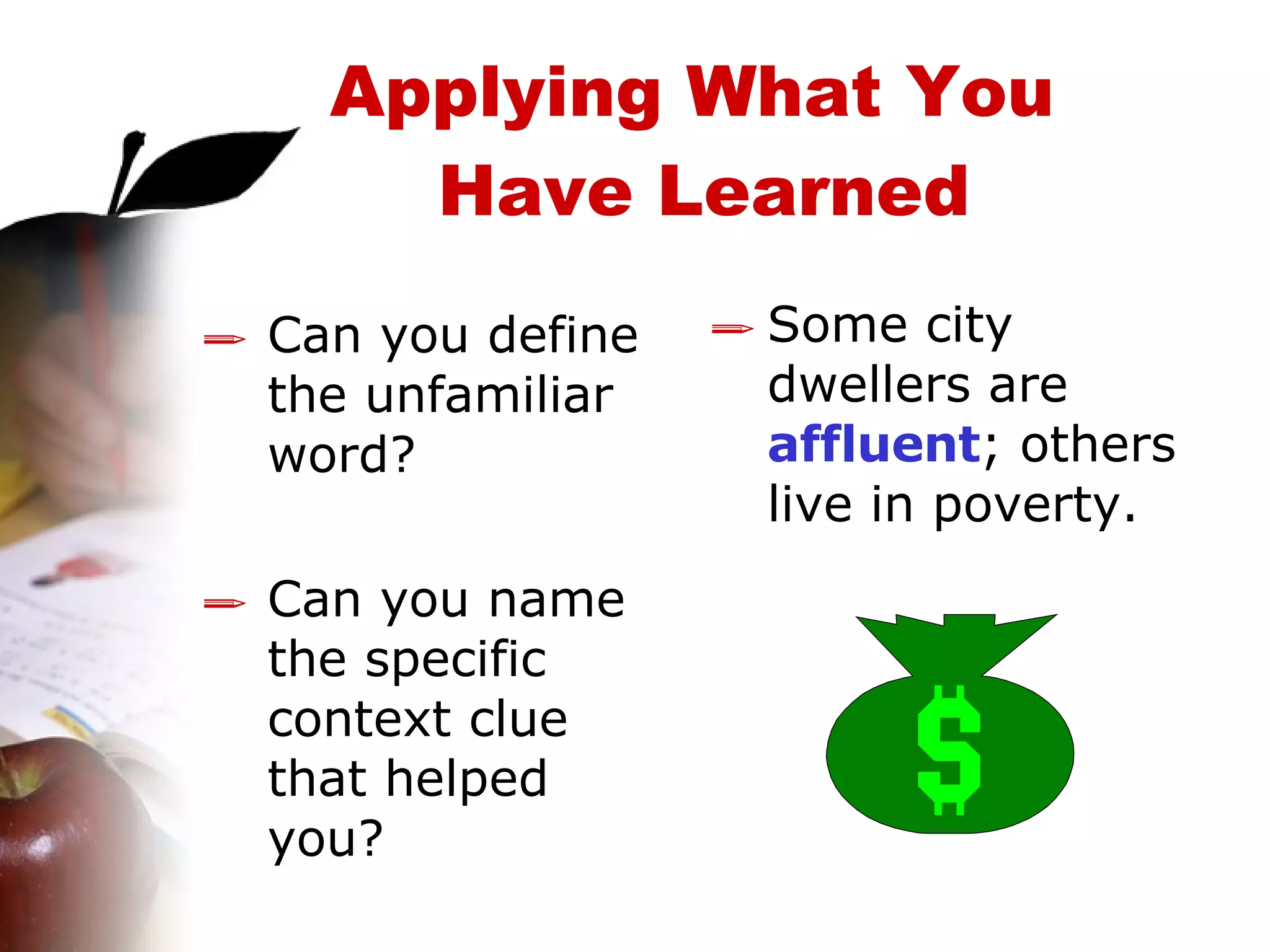 Can you define the unfamiliar word? Can you name the specific context clue that helped you? Some city dwellers are  affluent ; others live in poverty. Applying What You  Have Learned 