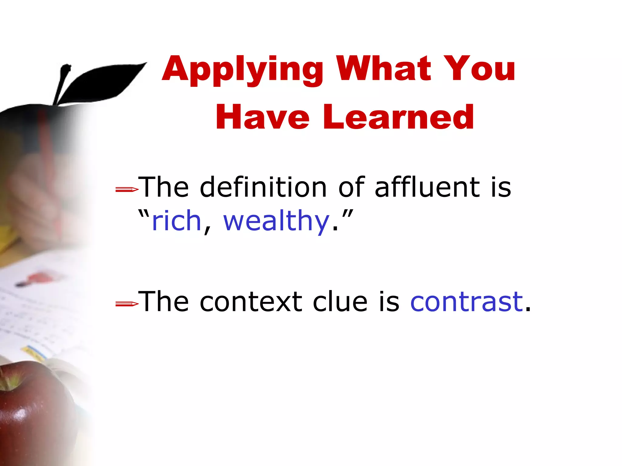 Applying What You  Have Learned The definition of affluent is “ rich ,  wealthy .” The context clue is  contrast . 