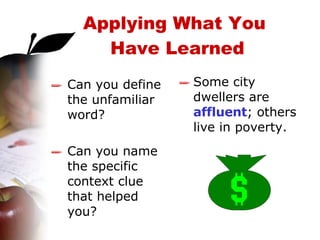 Can you define the unfamiliar word? Can you name the specific context clue that helped you? Some city dwellers are  affluent ; others live in poverty. Applying What You  Have Learned 