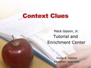 Context Clues Mack Gipson, Jr. Tutorial and  Enrichment Center Gayla S. Keesee Education Specialist 