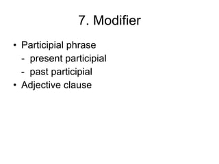 7. Modifier Participial phrase  -  present participial -  past participial Adjective clause 