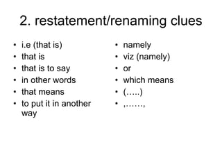 2. restatement/renaming clues i.e (that is) that is that is to say in other words that means to put it in another way namely viz (namely) or which means (…..) ,……, 