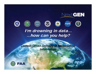 I’m drowning in data… 
…how can you help? 
Context Driven Delivery of Aeromedical 
Information 
1 
 