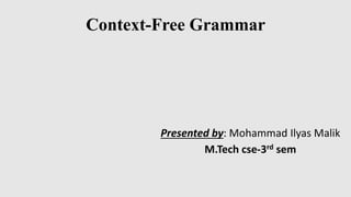 Context-Free Grammar
Presented by: Mohammad Ilyas Malik
M.Tech cse-3rd sem
 