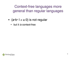 Context-free languages more
general than regular languages
• {anbn | n ≥ 0} is not regular
‣ but it is context-free
5
 