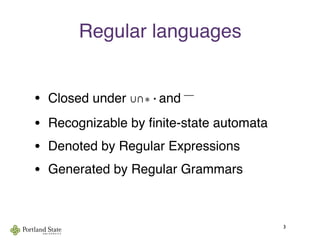 Regular languages
• Closed under ∪∩∗·and ⎯
• Recognizable by ﬁnite-state automata
• Denoted by Regular Expressions
• Generated by Regular Grammars
3
 