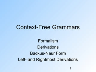 Context-Free Grammars

           Formalism
          Derivations
       Backus-Naur Form
Left- and Rightmost Derivations
                          1
 