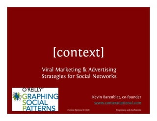 [context]
            Viral Marketing & Advertising
            Strategies for Social Networks


                                                Kevin Barenblat, co-founder
                                                 www.contextoptional.com
[context]             Context Optional © 2008                Proprietary and Confidential