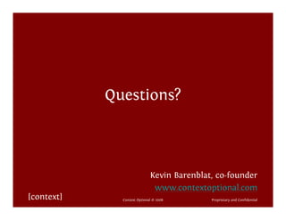 Questions?



                             Kevin Barenblat, co-founder
                              www.contextoptional.com
[context]     Context Optional © 2008       Proprietary and Confidential