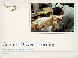 Context Driven Learning
Using scenarios to enhance eLearning

24/02/2010
 