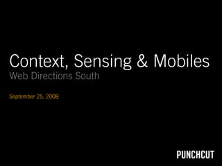 Context, Sensing & Mobiles
Web Directions South
September 25, 2008
 