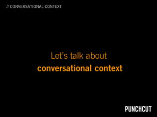 // CONVERSATIONAL CONTEXT




                Let’s talk about
             conversational context
 