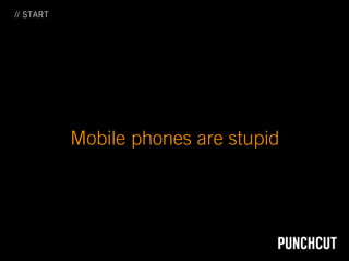 // START




           Mobile phones are stupid
 