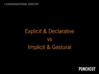 // CONVERSATIONAL CONTEXT




               Explicit & Declarative
                         vs
                Implicit &...