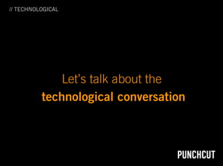 // TECHNOLOGICAL




              Let’s talk about the
          technological conversation
 