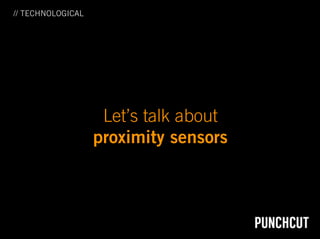 // TECHNOLOGICAL




                    Let’s talk about
                   proximity sensors
 