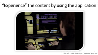 “Experience” the content by using the application
ezgif.comStart trek – “Next Generation” - “Evolution”
 