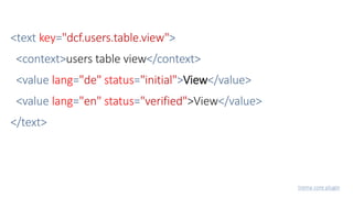 <text key="dcf.users.table.view">
<context>users table view</context>
<value lang="de" status="initial">View</value>
<value lang="en" status="verified">View</value>
</text>
trema core plugin
 