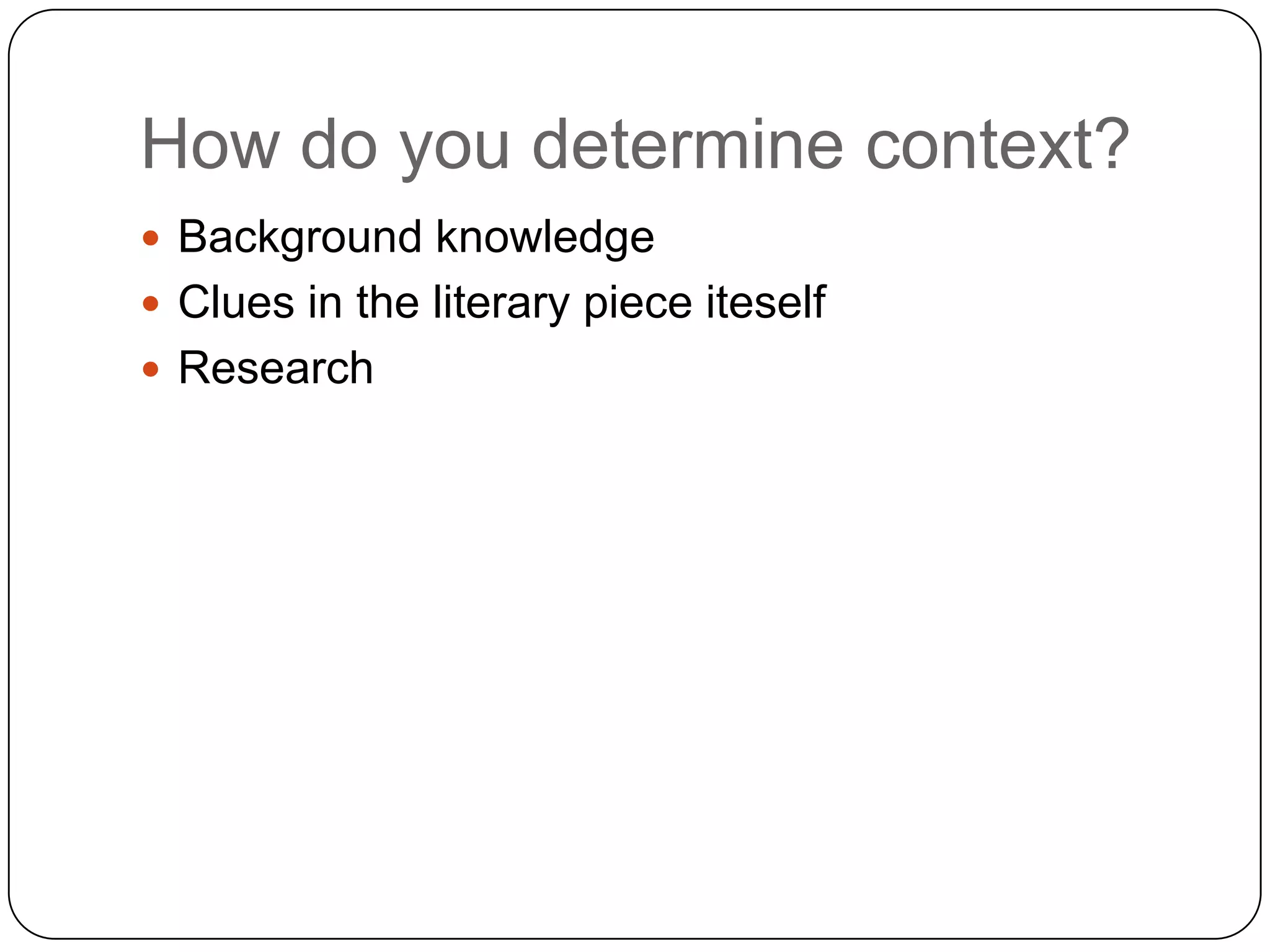 How do you determine context?Background knowledgeClues in the literary piece iteselfResearch