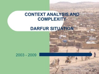 CONTEXT ANALYSIS AND COMPLEXITY DARFUR SITUATION 2003 - 2009 