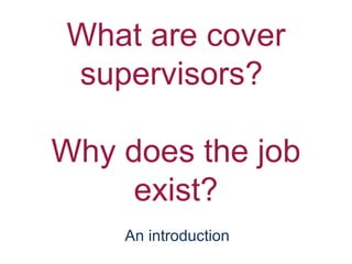 What are cover supervisors?  Why does the job exist? An introduction 