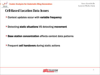 Cell-Based Location Data Issues <ul><li>Context updates occur with  variable frequency </li></ul><ul><li>Detecting  static...
