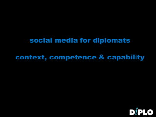 social media for diplomats
context, competence & capability
 