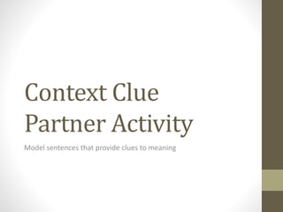 Context Clue
Partner Activity
Model sentences that provide clues to meaning
 
