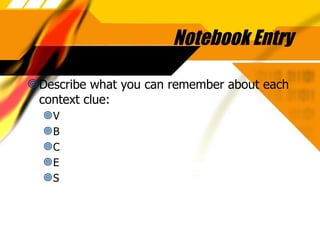 Notebook Entry Describe what you can remember about each context clue: V B C E S 