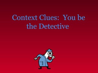 Context Clues: You be
    the Detective
 