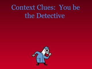 Context Clues:  You be the Detective  
