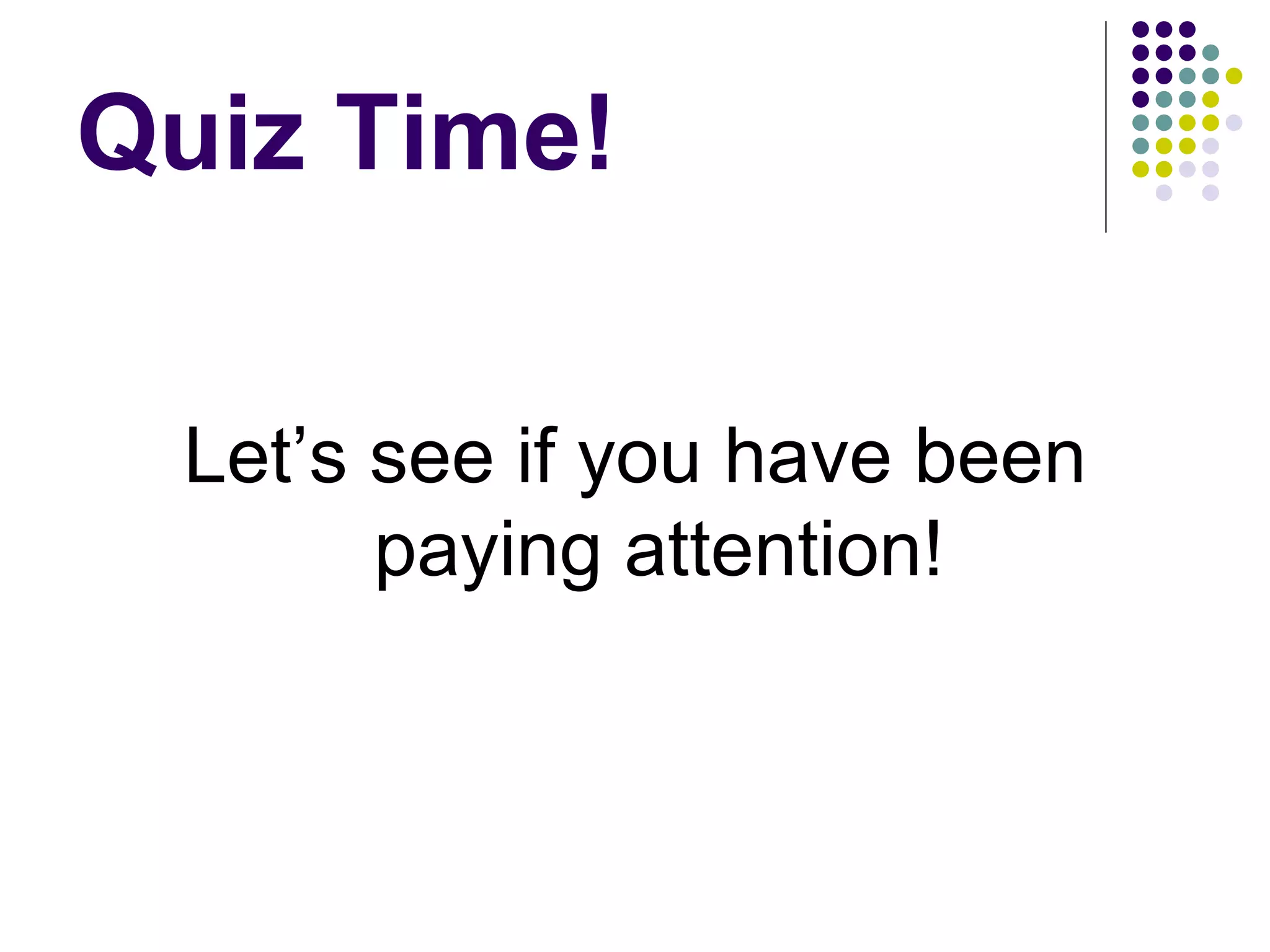 Quiz Time! Let’s see if you have been paying attention! 