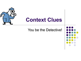 Context Clues You be the Detective! 