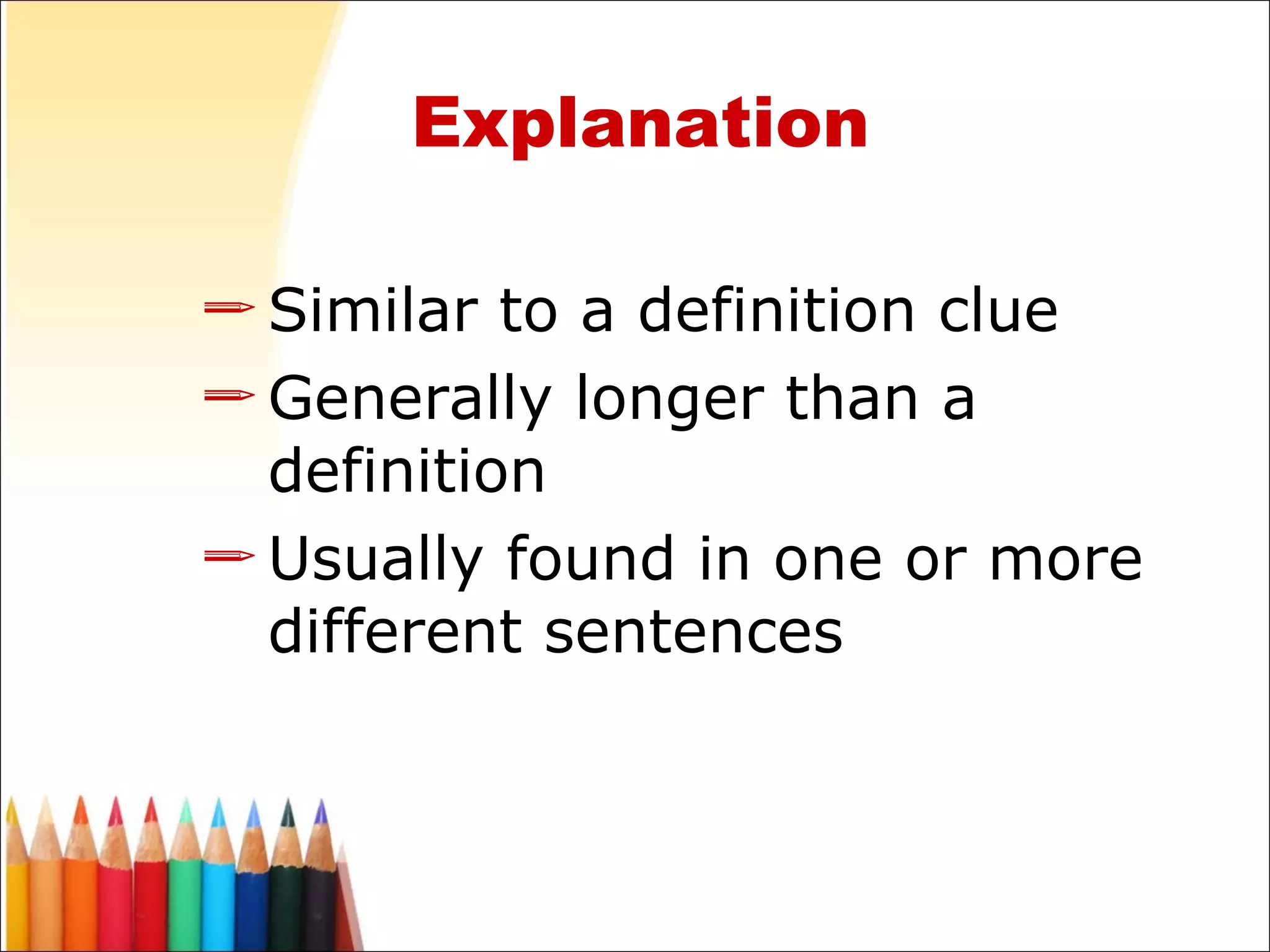Explanation Similar to a definition clue Generally longer than a definition  Usually found in one or more different sentences 